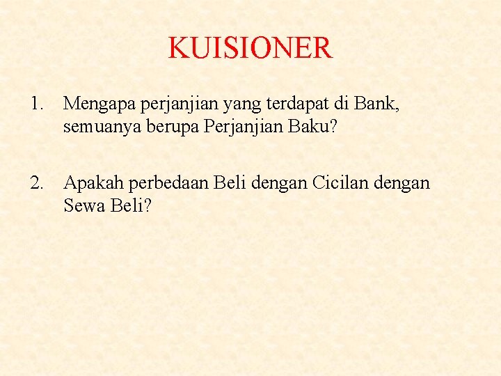 KUISIONER 1. Mengapa perjanjian yang terdapat di Bank, semuanya berupa Perjanjian Baku? 2. Apakah