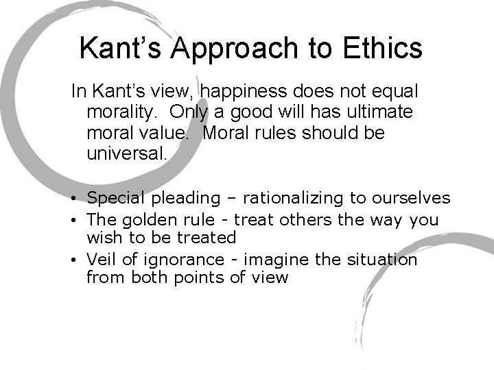 Kant’s Approach to Ethics In Kant’s view, happiness does not equal morality. Only a