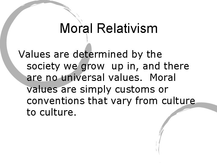 Moral Relativism Values are determined by the society we grow up in, and there