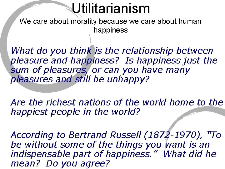 Utilitarianism We care about morality because we care about human happiness What do you