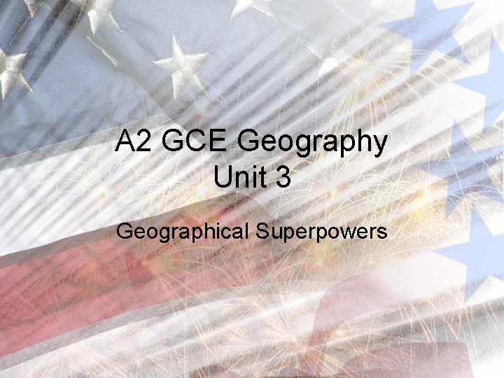 A 2 GCE Geography Unit 3 Geographical Superpowers 