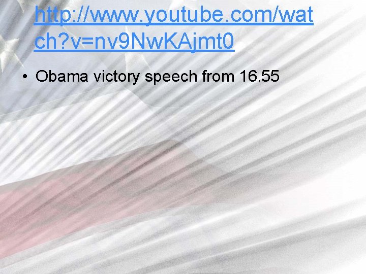 http: //www. youtube. com/wat ch? v=nv 9 Nw. KAjmt 0 • Obama victory speech
