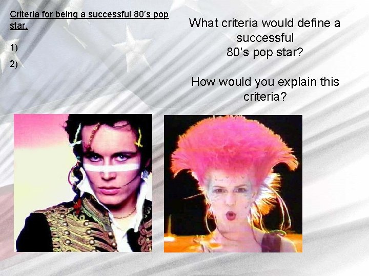 Criteria for being a successful 80’s pop star. 1) 2) What criteria would define