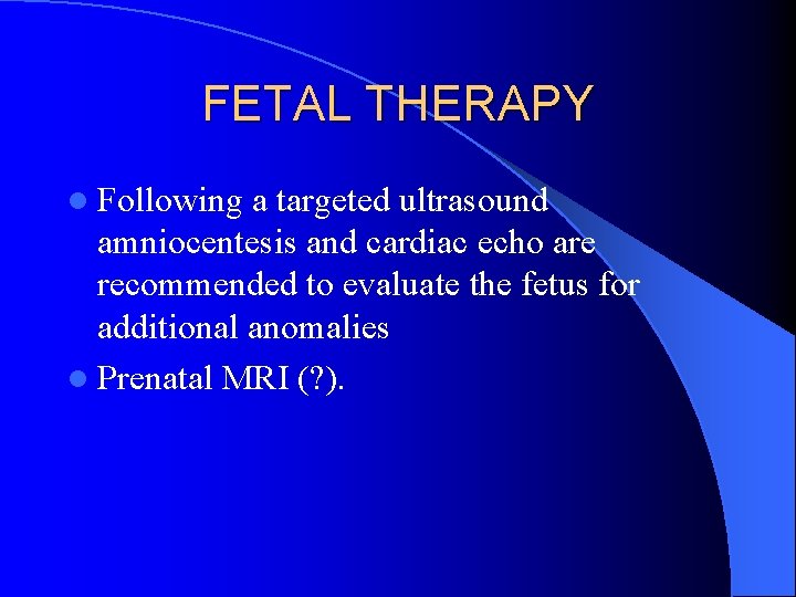 FETAL THERAPY l Following a targeted ultrasound amniocentesis and cardiac echo are recommended to