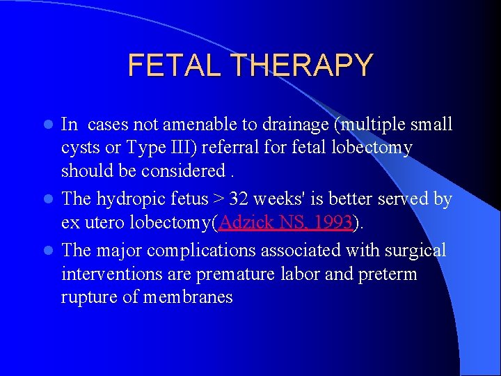 FETAL THERAPY In cases not amenable to drainage (multiple small cysts or Type III)