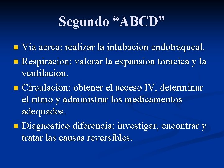 Segundo “ABCD” Via aerea: realizar la intubacion endotraqueal. n Respiracion: valorar la expansion toracica