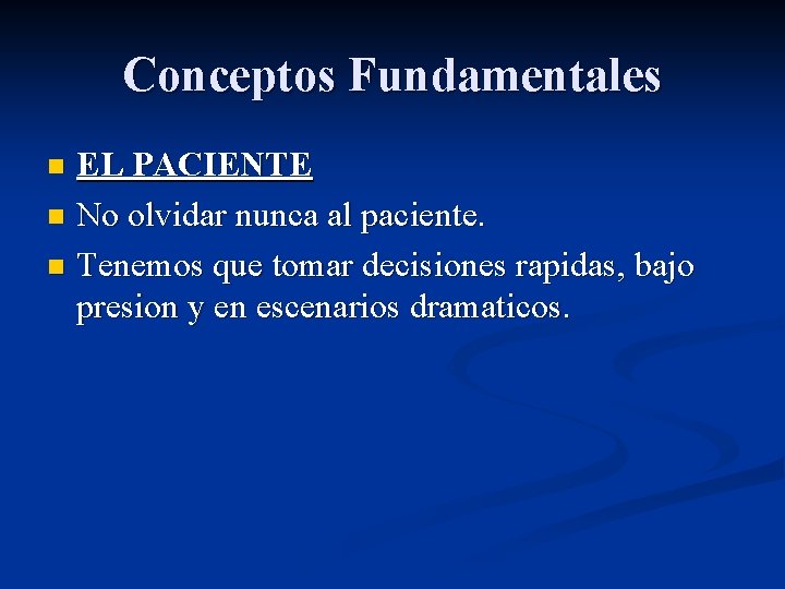 Conceptos Fundamentales EL PACIENTE n No olvidar nunca al paciente. n Tenemos que tomar