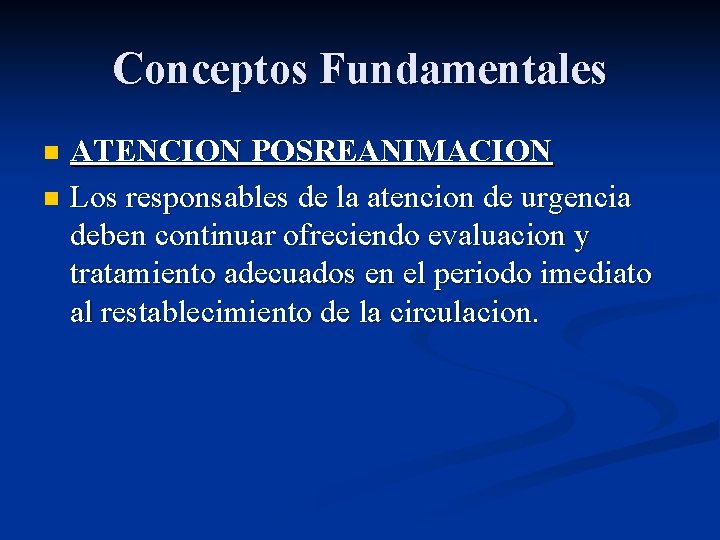 Conceptos Fundamentales ATENCION POSREANIMACION n Los responsables de la atencion de urgencia deben continuar