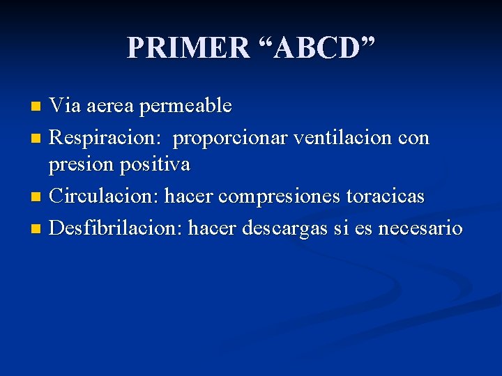 PRIMER “ABCD” Via aerea permeable n Respiracion: proporcionar ventilacion con presion positiva n Circulacion: