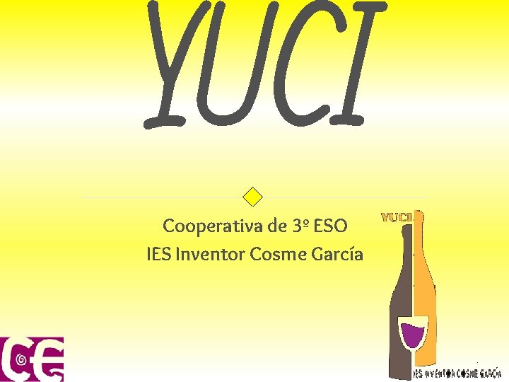 YUCI Cooperativa de 3º ESO IES Inventor Cosme García YUCI Cooperativa de 3º ESO IES Inventor Cosme García