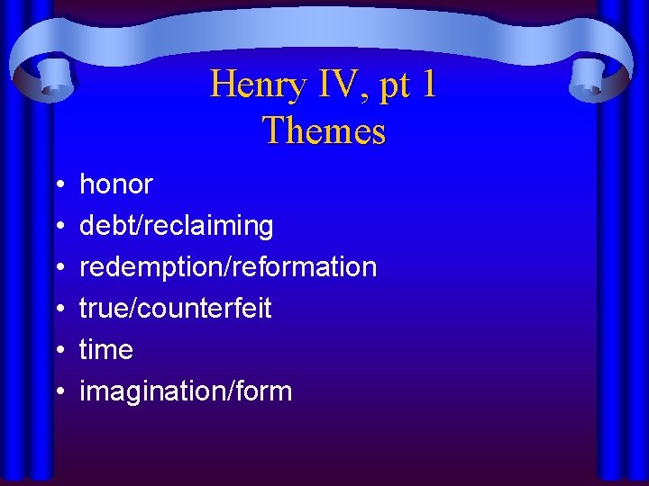 Henry IV, pt 1 Themes • • • honor debt/reclaiming redemption/reformation true/counterfeit time imagination/form