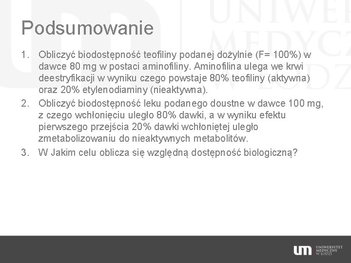 Podsumowanie 1. Obliczyć biodostępność teofiliny podanej dożylnie (F= 100%) w dawce 80 mg w