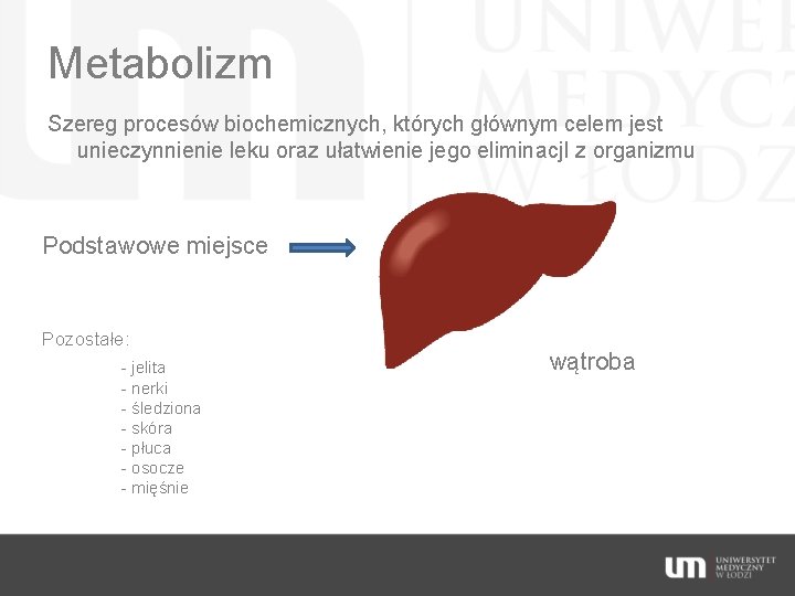 Metabolizm Szereg procesów biochemicznych, których głównym celem jest unieczynnienie leku oraz ułatwienie jego eliminacj.