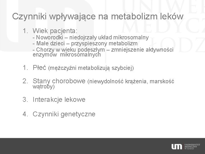 Czynniki wpływające na metabolizm leków 1. Wiek pacjenta: - Noworodki – niedojrzały układ mikrosomalny