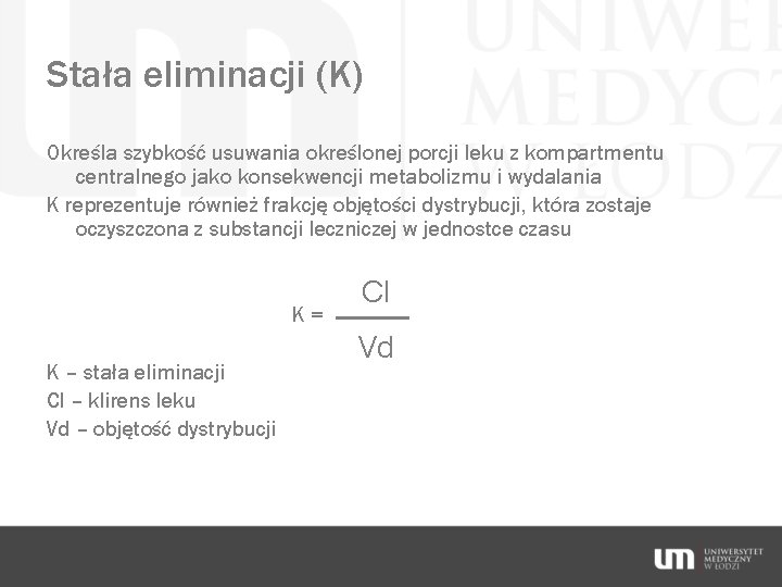 Stała eliminacji (K) Określa szybkość usuwania określonej porcji leku z kompartmentu centralnego jako konsekwencji