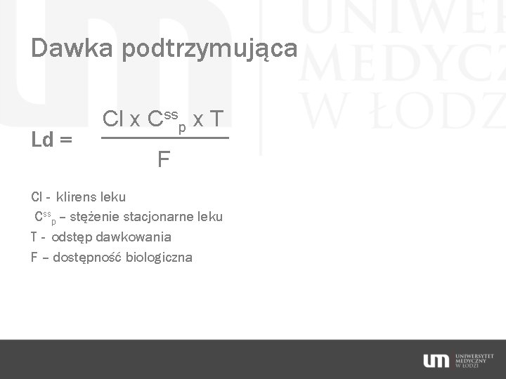 Dawka podtrzymująca Ld = Cl x Cssp x T F Cl - klirens leku