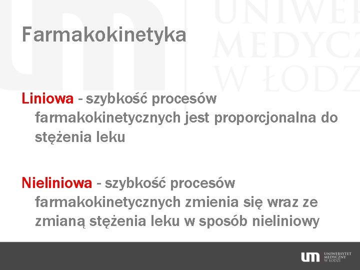 Farmakokinetyka Liniowa - szybkość procesów farmakokinetycznych jest proporcjonalna do stężenia leku Nieliniowa - szybkość