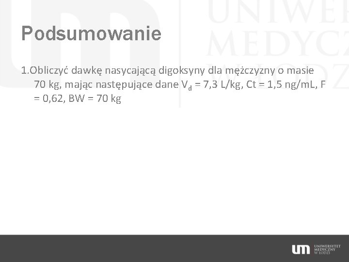 Podsumowanie 1. Obliczyć dawkę nasycającą digoksyny dla mężczyzny o masie 70 kg, mając następujące