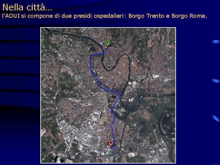 Nella città… l’AOUI si compone di due presidi ospedalieri: Borgo Trento e Borgo Roma.