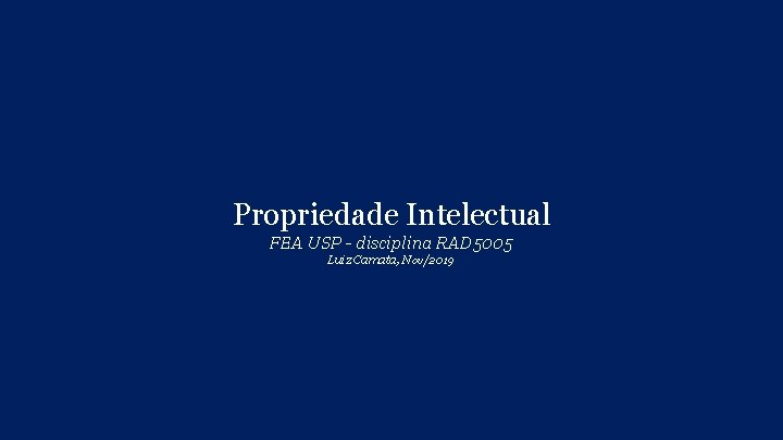 Propriedade Intelectual FEA USP - disciplina RAD 5005 Luiz Camata, Nov/2019 