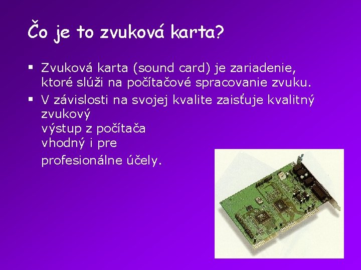 Čo je to zvuková karta? § Zvuková karta (sound card) je zariadenie, ktoré slúži