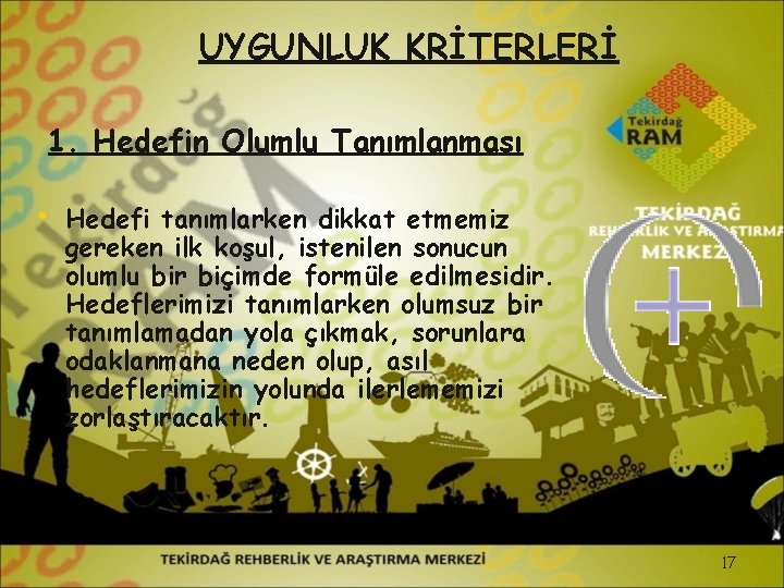 UYGUNLUK KRİTERLERİ 1. Hedefin Olumlu Tanımlanması • Hedefi tanımlarken dikkat etmemiz gereken ilk koşul,