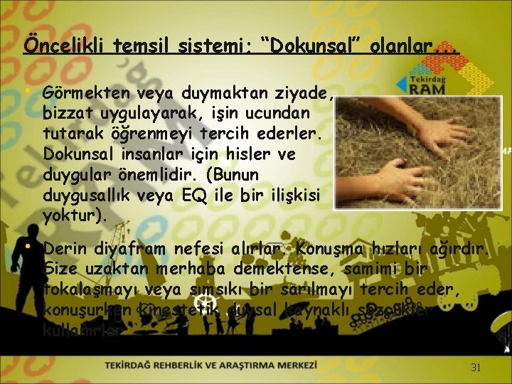 Öncelikli temsil sistemi; “Dokunsal” olanlar. . . • Görmekten veya duymaktan ziyade, bizzat uygulayarak,