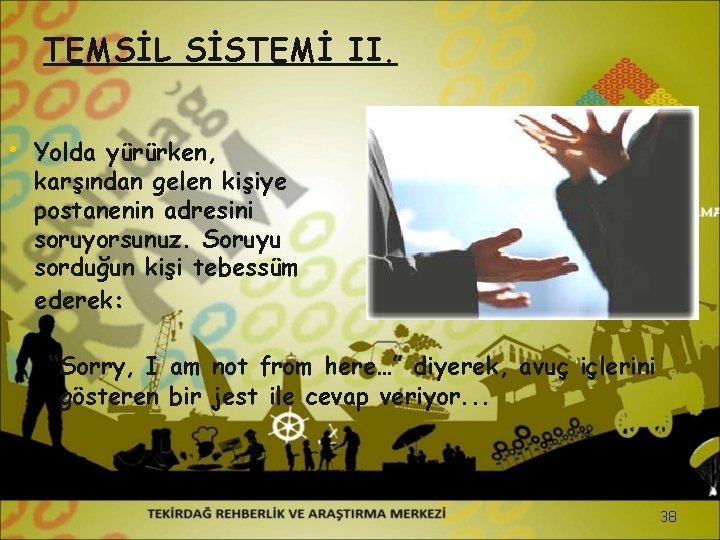 TEMSİL SİSTEMİ II. • Yolda yürürken, karşından gelen kişiye postanenin adresini soruyorsunuz. Soruyu sorduğun