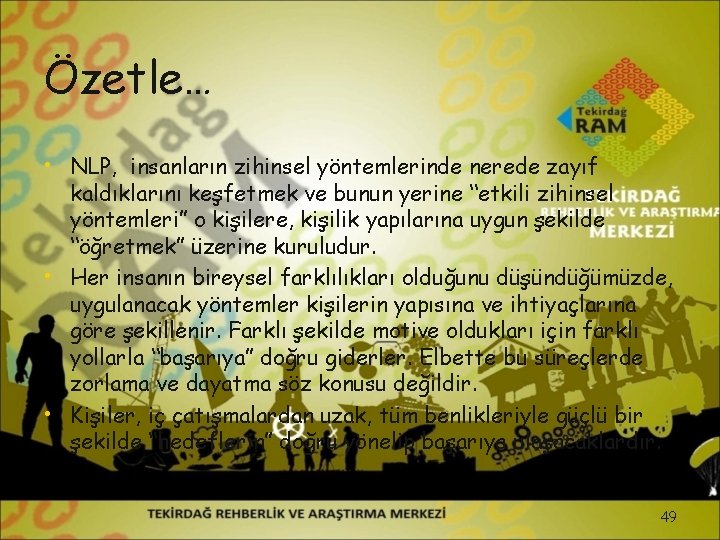 Özetle… • NLP, insanların zihinsel yöntemlerinde nerede zayıf • • kaldıklarını keşfetmek ve bunun