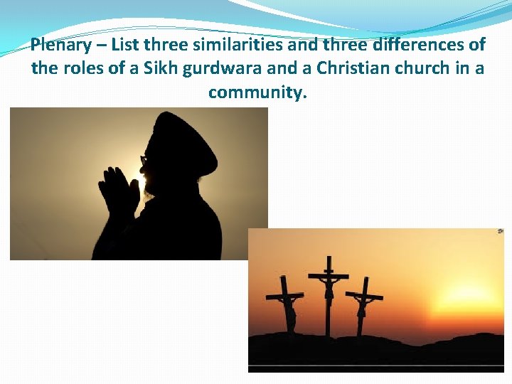Plenary – List three similarities and three differences of the roles of a Sikh