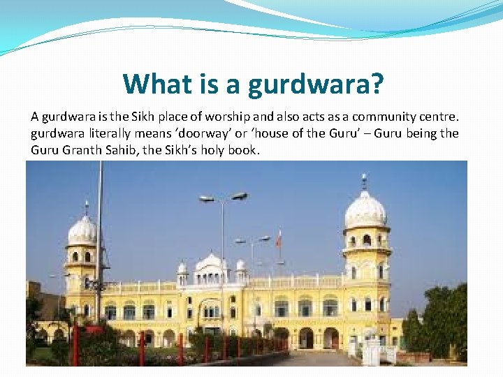 What is a gurdwara? A gurdwara is the Sikh place of worship and also