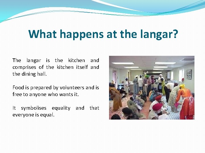 What happens at the langar? The langar is the kitchen and comprises of the