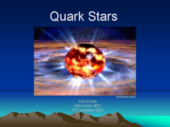 Quark Stars NASA/Dane Berry Kyle Dolan Astronomy 4001 10 December 2007 