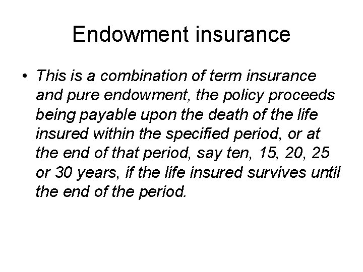 Endowment insurance • This is a combination of term insurance and pure endowment, the