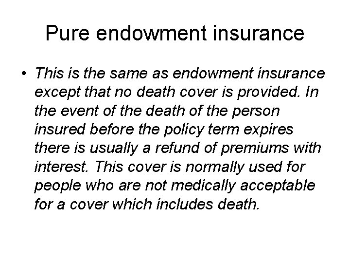 Pure endowment insurance • This is the same as endowment insurance except that no