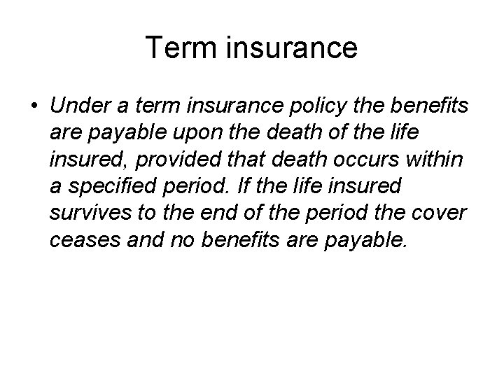 Term insurance • Under a term insurance policy the benefits are payable upon the