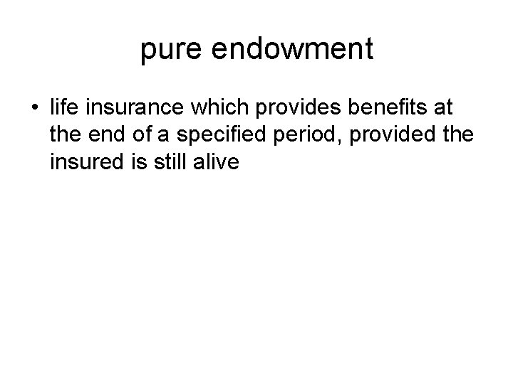 pure endowment • life insurance which provides benefits at the end of a specified