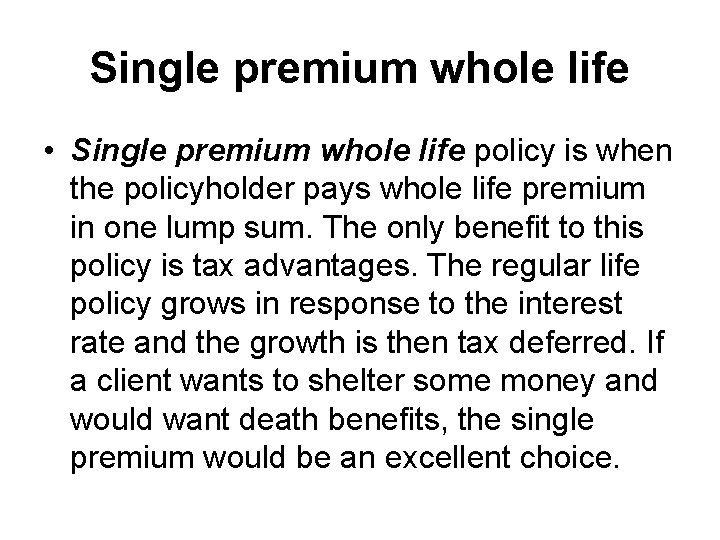 Single premium whole life • Single premium whole life policy is when the policyholder