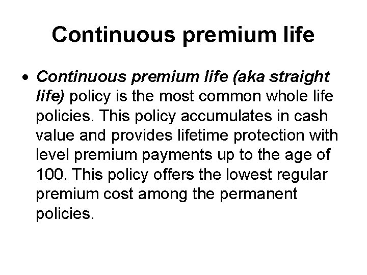 Continuous premium life (aka straight life) policy is the most common whole life policies.