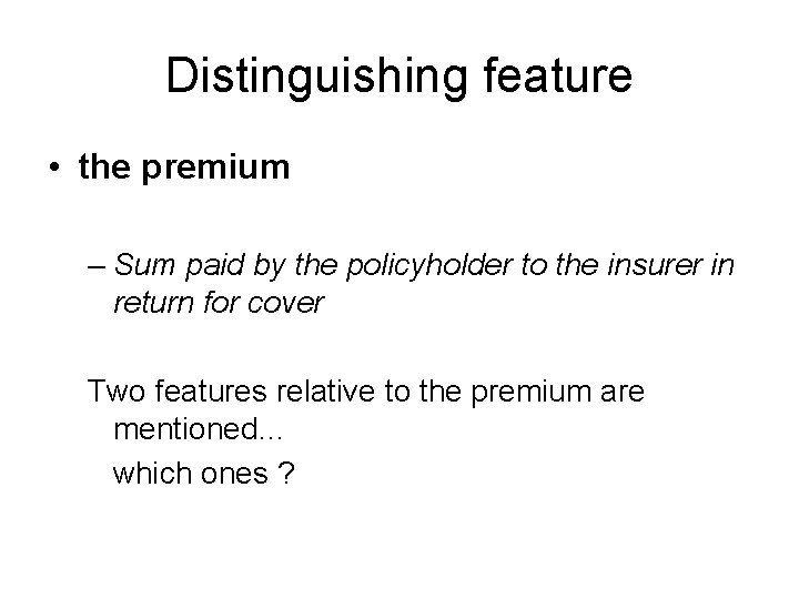 Distinguishing feature • the premium – Sum paid by the policyholder to the insurer