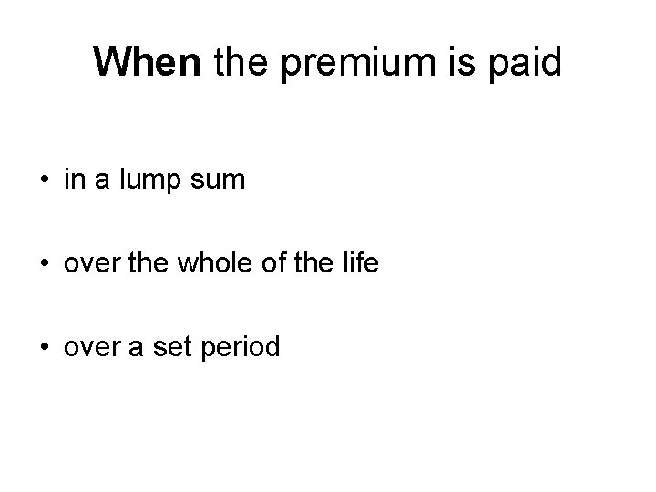 When the premium is paid • in a lump sum • over the whole