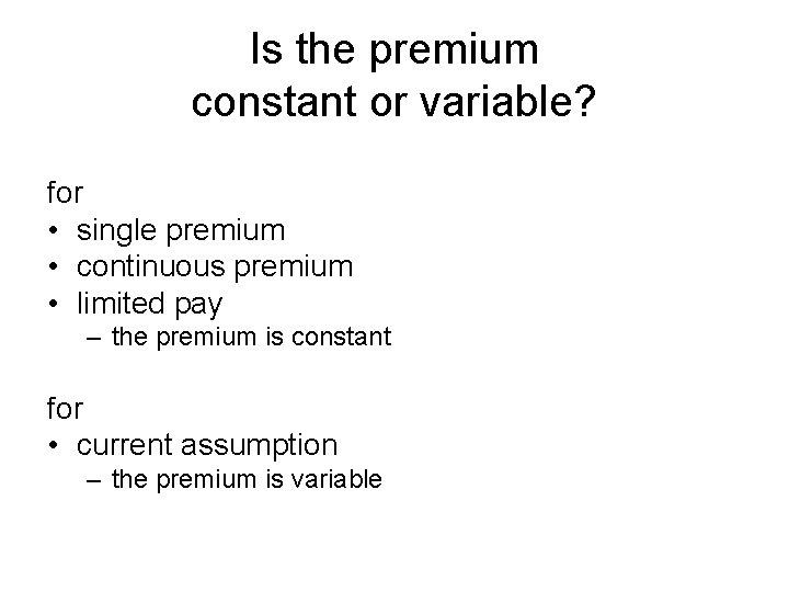 Is the premium constant or variable? for • single premium • continuous premium •