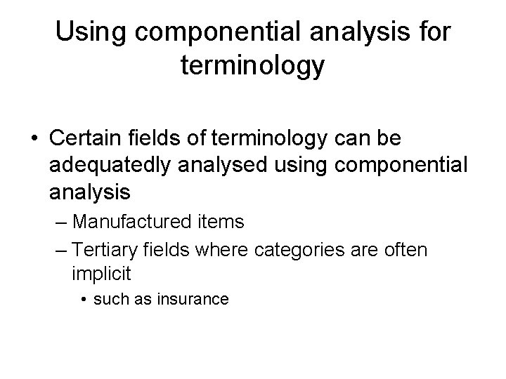 Using componential analysis for terminology • Certain fields of terminology can be adequatedly analysed