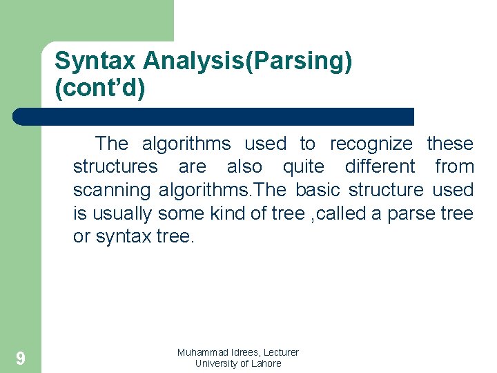 Syntax Analysis(Parsing) (cont’d) The algorithms used to recognize these structures are also quite different