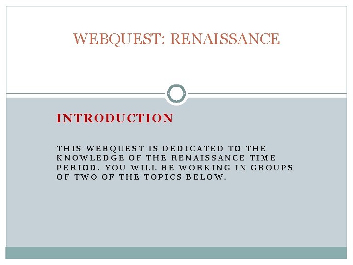 WEBQUEST: RENAISSANCE INTRODUCTION THIS WEBQUEST IS DEDICATED TO THE KNOWLEDGE OF THE RENAISSANCE TIME