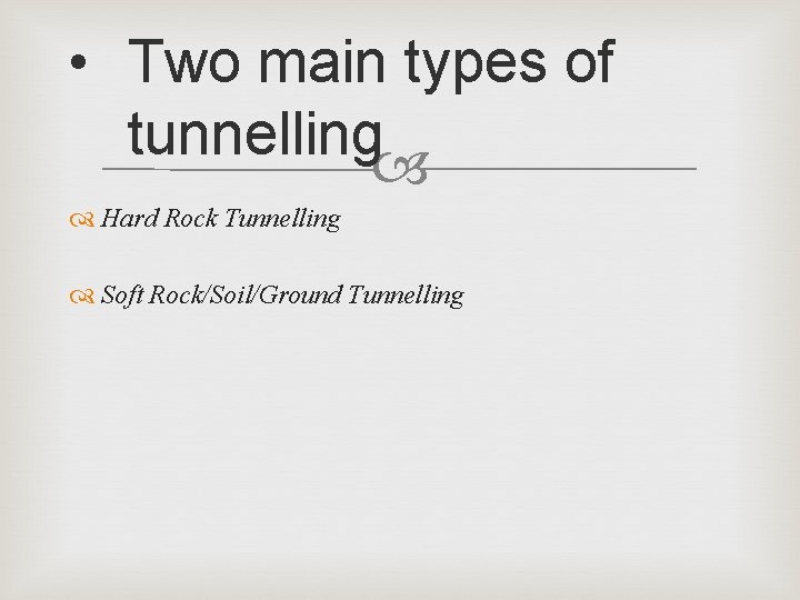 • Two main types of tunnelling Hard Rock Tunnelling Soft Rock/Soil/Ground Tunnelling 