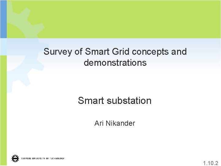 Survey of Smart Grid concepts and demonstrations Smart substation Ari Nikander 1. 10. 2