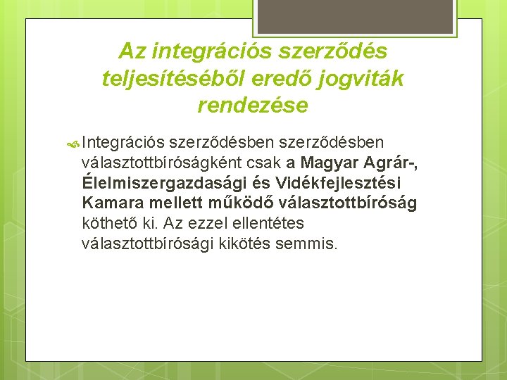 Az integrációs szerződés teljesítéséből eredő jogviták rendezése Integrációs szerződésben választottbíróságként csak a Magyar Agrár-,