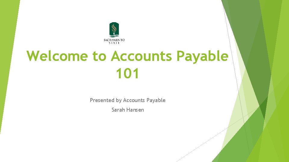 Welcome to Accounts Payable 101 Presented by Accounts Payable Sarah Hansen 