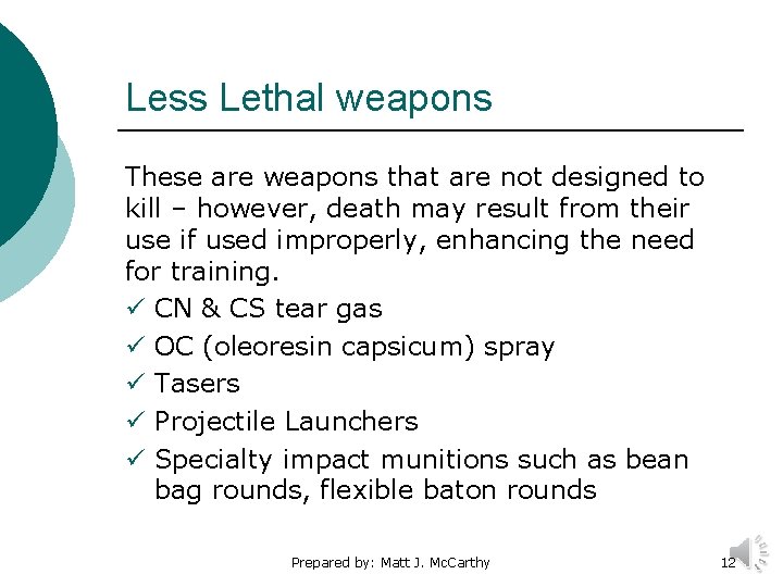 Less Lethal weapons These are weapons that are not designed to kill – however,